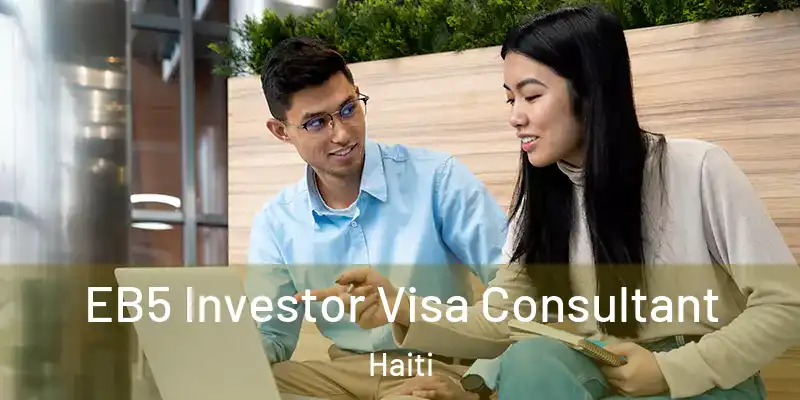  EB5 Investor Visa Consultant Haiti